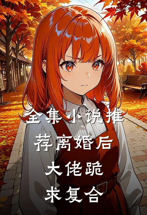 全集小说推荐离婚后，大佬跪求复合