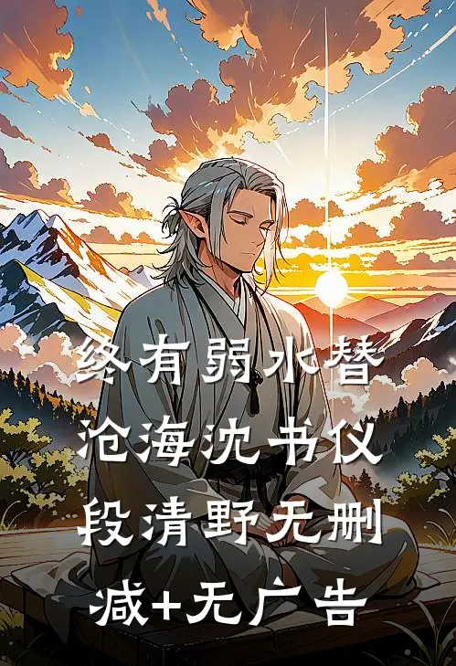 终有弱水替沧海沈书仪段清野无删减+无广告