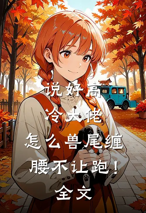 说好高冷大佬，怎么兽尾缠腰不让跑！全文