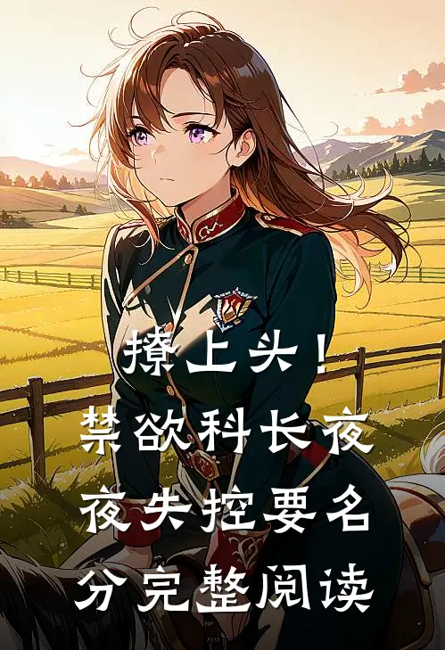 撩上头！禁欲科长夜夜失控要名分完整阅读