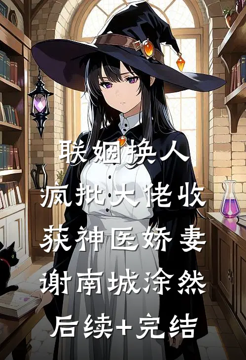 联姻换人，疯批大佬收获神医娇妻谢南城涂然后续+完结