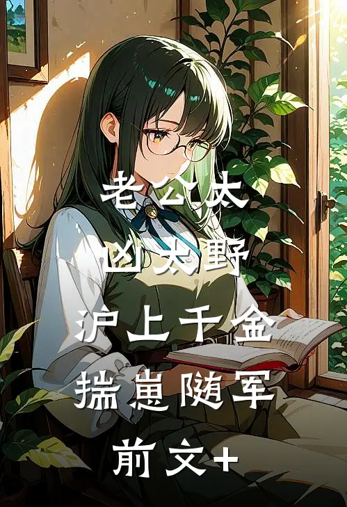 老公太凶太野，沪上千金揣崽随军前文+