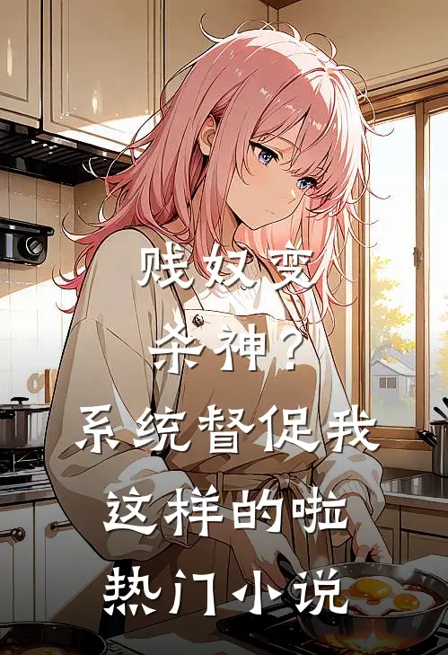 贱奴变杀神？系统督促我这样的啦热门小说
