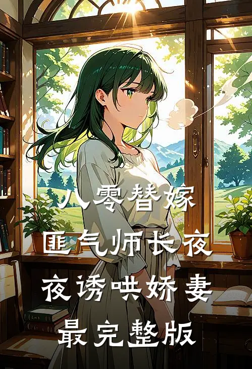 八零替嫁，匪气师长夜夜诱哄娇妻最完整版