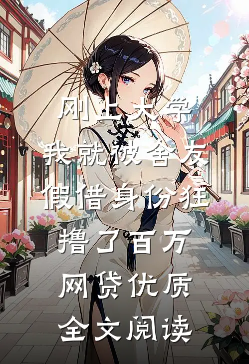 刚上大学，我就被舍友假借身份狂撸了百万网贷优质全文阅读