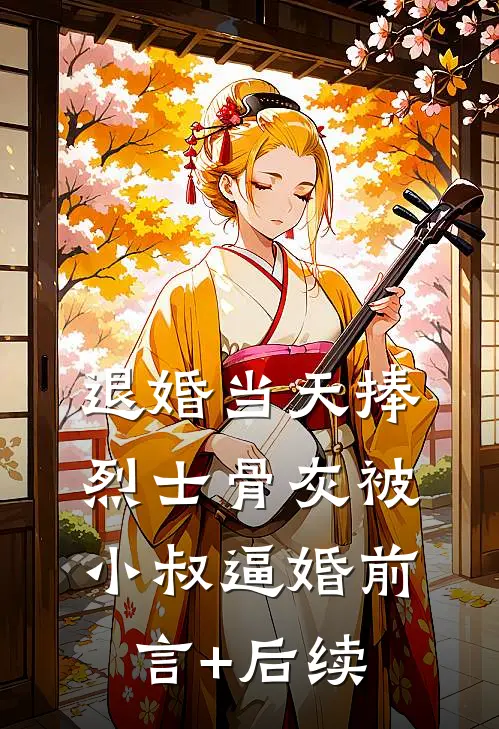 退婚当天捧烈士骨灰被小叔逼婚前言+后续