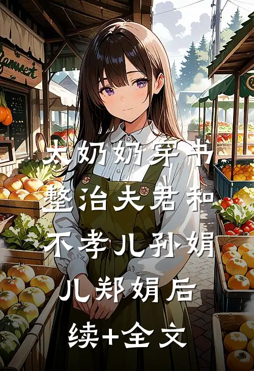 太奶奶穿书：整治夫君和不孝儿孙娟儿郑娟后续+全文