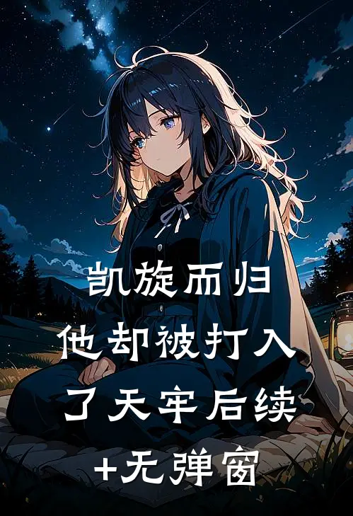 凯旋而归，他却被打入了天牢后续+无弹窗