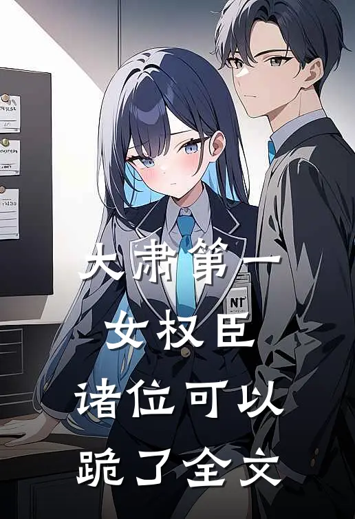 大肃第一女权臣，诸位可以跪了全文
