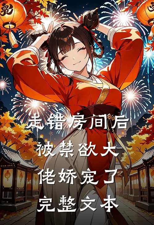 走错房间后，被禁欲大佬娇宠了完整文本