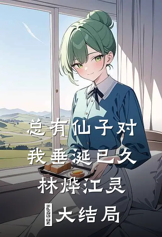 总有仙子对我垂涎已久林烨江灵玥大结局