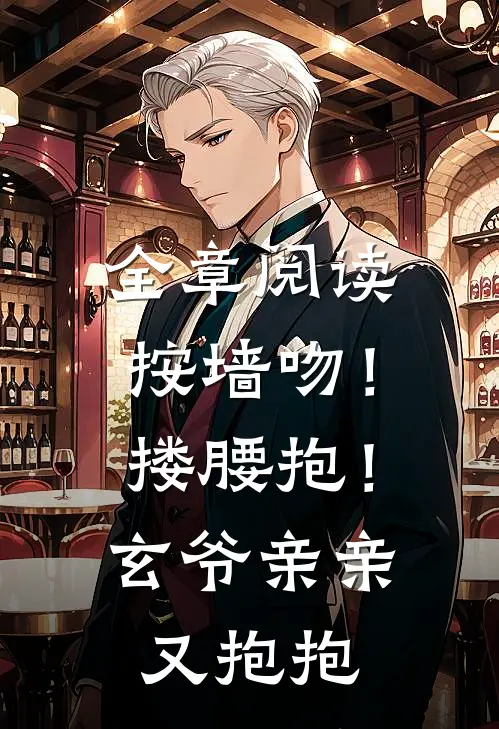全章阅读按墙吻！搂腰抱！玄爷亲亲又抱抱