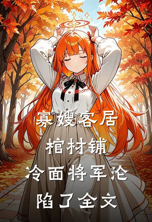 寡嫂客居棺材铺，冷面将军沦陷了全文