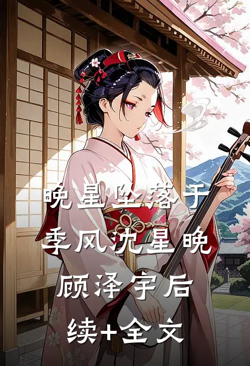 晚星坠落于季风沈星晚顾泽宇后续+全文