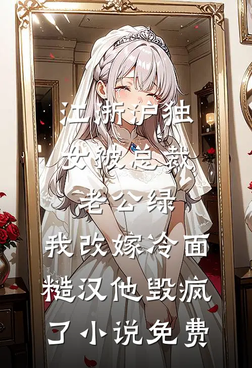 江浙沪独女被总裁老公绿，我改嫁冷面糙汉他毁疯了小说免费