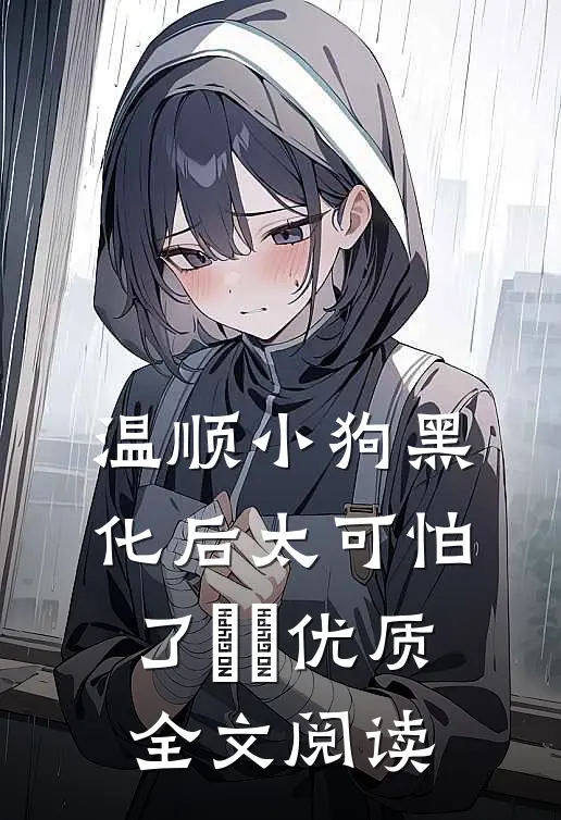 温顺小狗黑化后太可怕了​​优质全文阅读