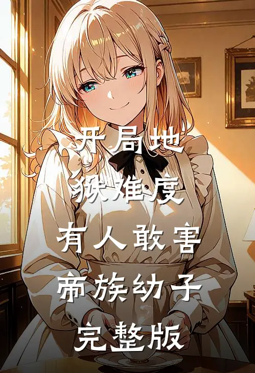 开局地狱难度，有人敢害帝族幼子完整版