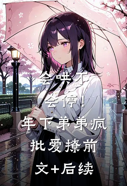 会哄不会停！年下弟弟疯批爱撩前文+后续