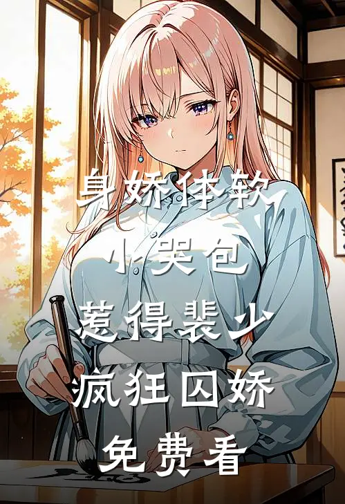 身娇体软小哭包，惹得裴少疯狂囚娇免费看