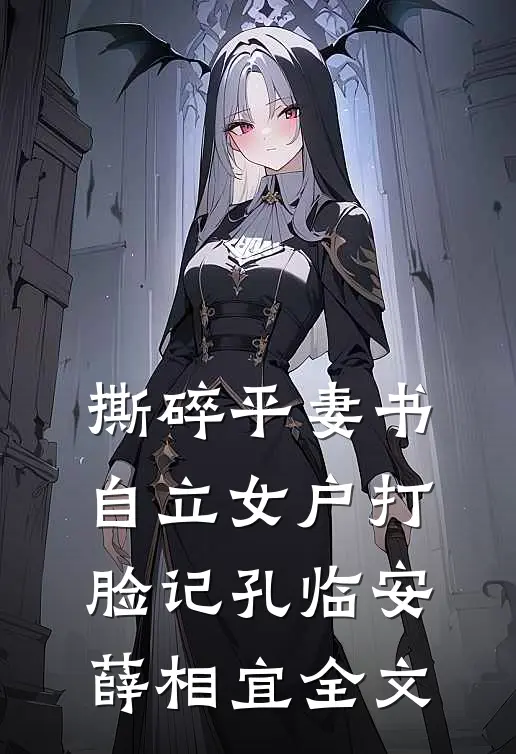 撕碎平妻书：自立女户打脸记孔临安薛相宜全文