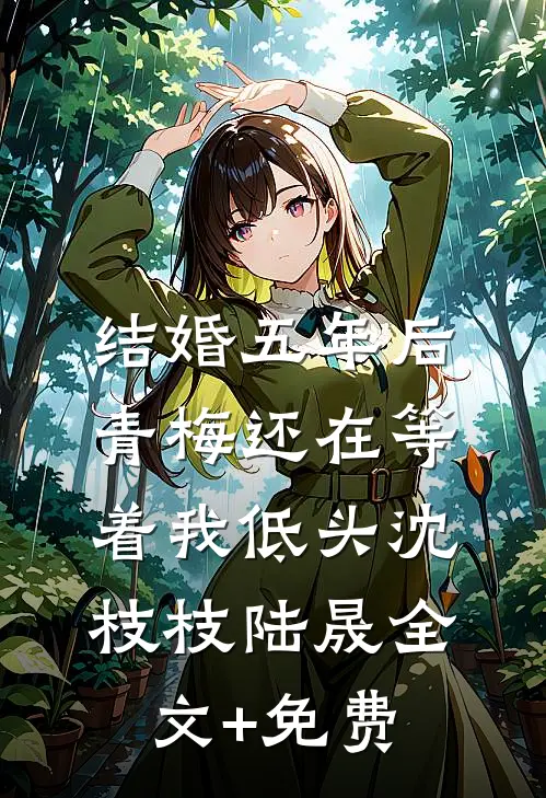 结婚五年后，青梅还在等着我低头沈枝枝陆晟全文+免费