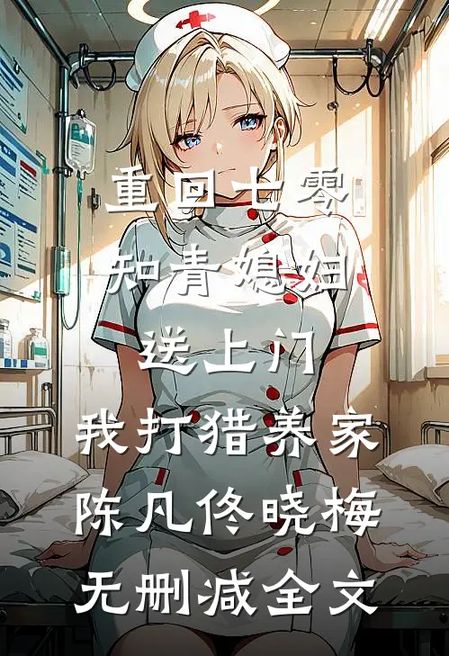 重回七零：知青媳妇送上门，我打猎养家陈凡佟晓梅无删减全文