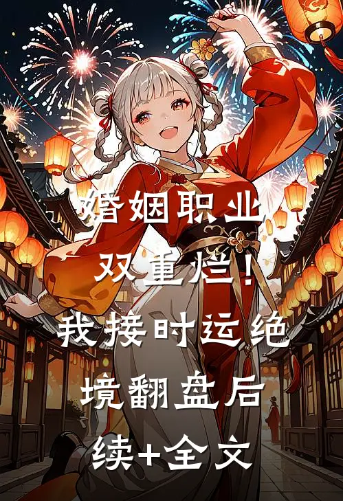 婚姻职业双重烂！我接时运绝境翻盘后续+全文