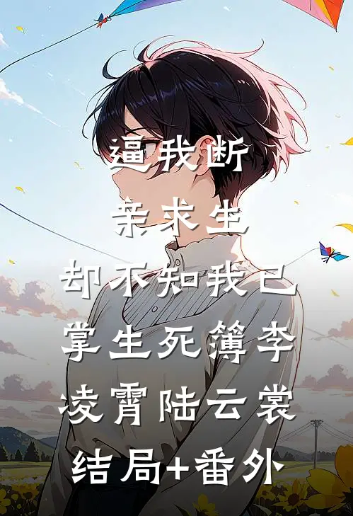 逼我断亲求生，却不知我已掌生死簿李凌霄陆云裳结局+番外