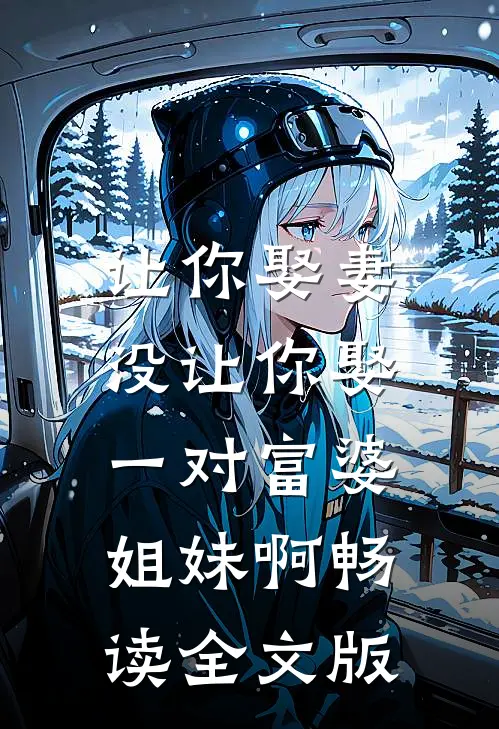 让你娶妻,没让你娶一对富婆姐妹啊畅读全文版