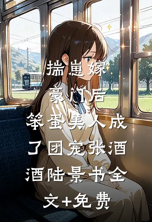 揣崽嫁豪门后，笨蛋美人成了团宠张酒酒陆景书全文+免费