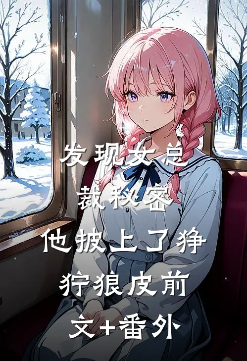 发现女总裁秘密，他披上了狰狞狼皮前文+番外
