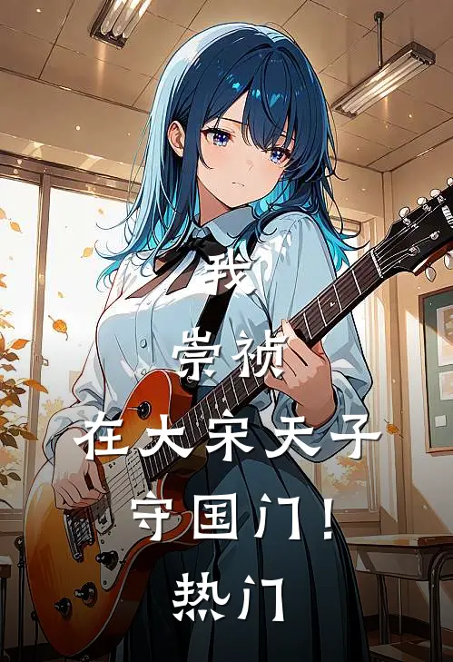我，崇祯，在大宋天子守国门！热门