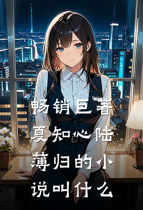 畅销巨著夏知心陆薄归的小说叫什么