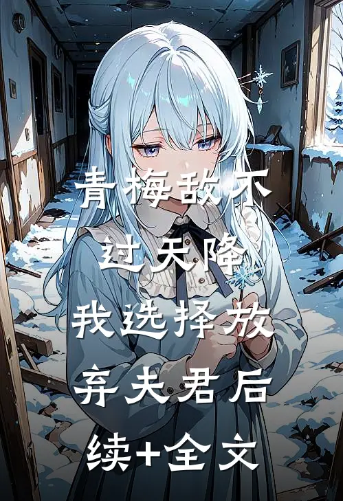 青梅敌不过天降，我选择放弃夫君后续+全文