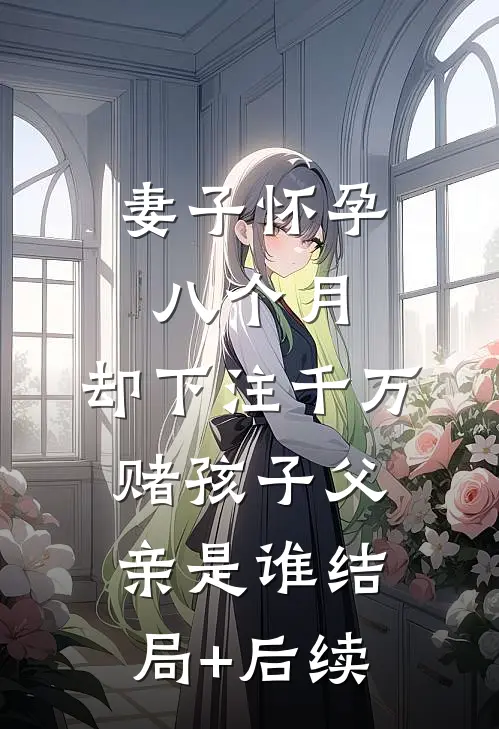 妻子怀孕八个月，却下注千万赌孩子父亲是谁结局+后续