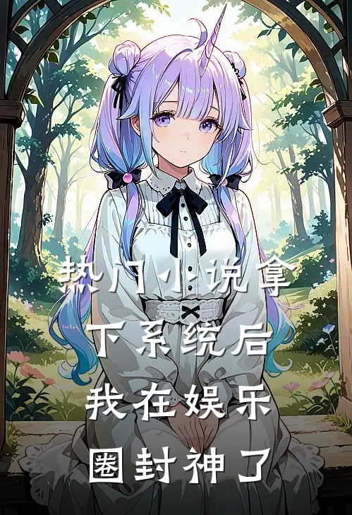 热门小说拿下系统后，我在娱乐圈封神了