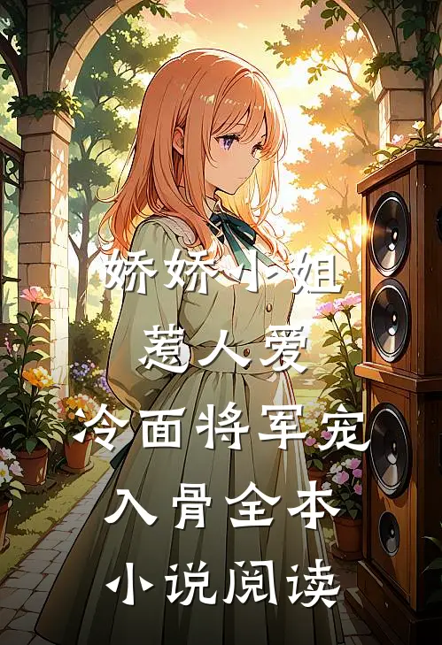 娇娇小姐惹人爱，冷面将军宠入骨全本小说阅读