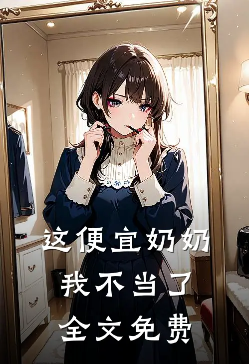 这便宜奶奶我不当了全文免费