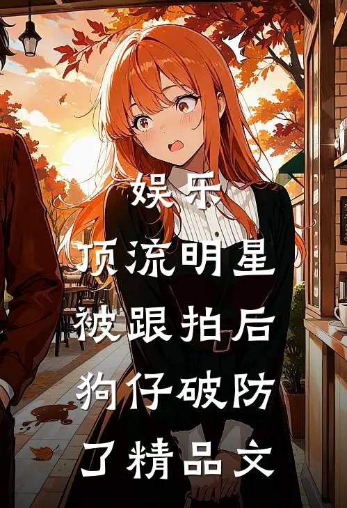 娱乐：顶流明星被跟拍后，狗仔破防了精品文