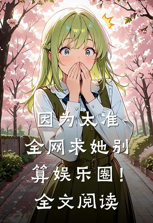 因为太准，全网求她别算娱乐圈！全文阅读