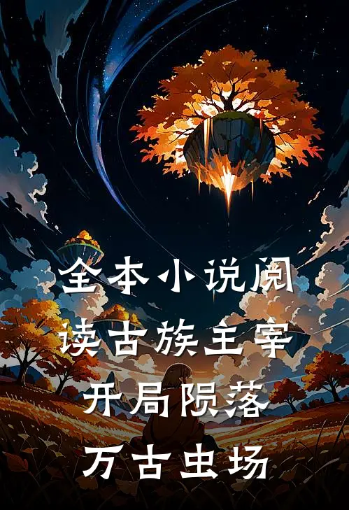 全本小说阅读古族主宰：开局陨落万古虫场