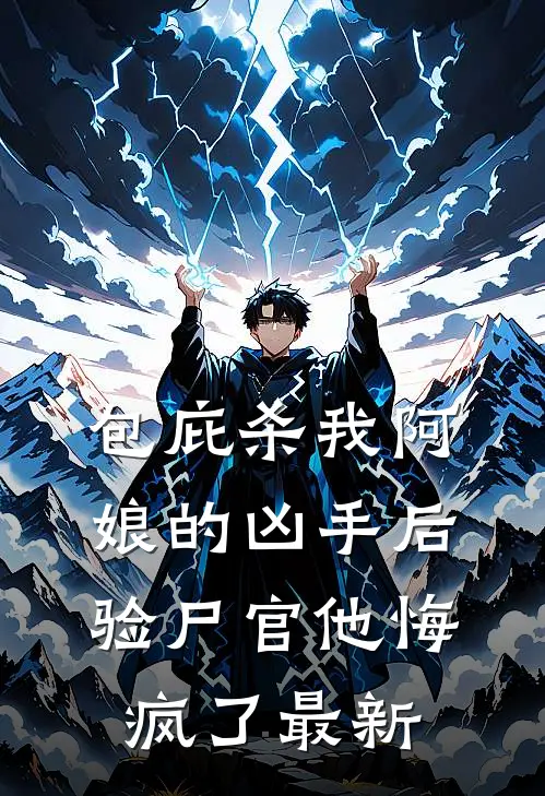 包庇杀我阿娘的凶手后，验尸官他悔疯了最新