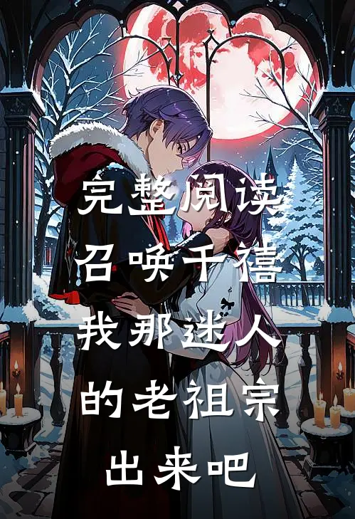 完整阅读召唤千禧：我那迷人的老祖宗出来吧