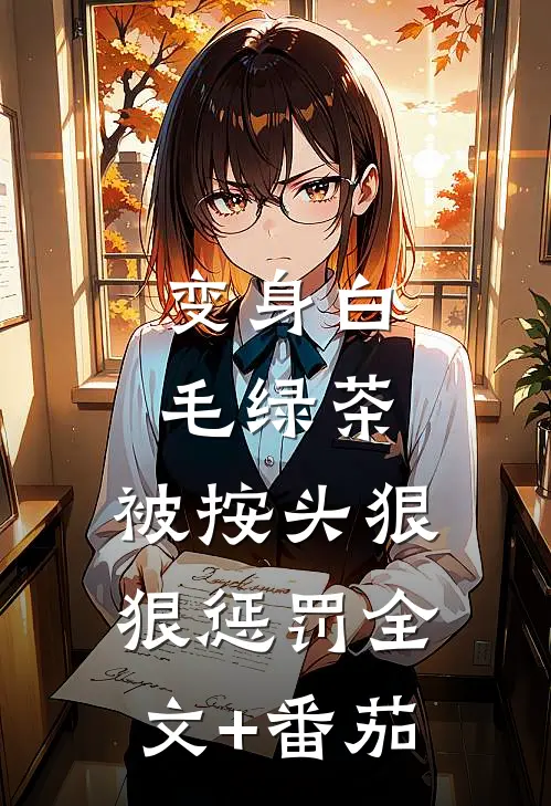 变身白毛绿茶，被按头狠狠惩罚全文+番茄