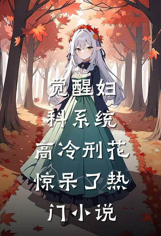 觉醒妇科系统，高冷刑花惊呆了热门小说