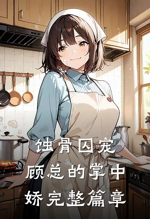 蚀骨囚宠：顾总的掌中娇完整篇章