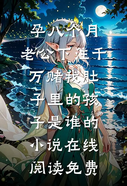 孕八个月，老公下注千万赌我肚子里的孩子是谁的小说在线阅读免费