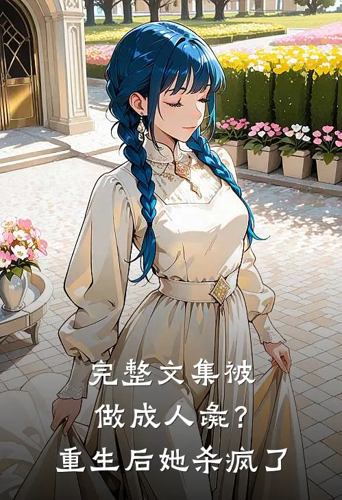 完整文集被做成人彘？重生后她杀疯了