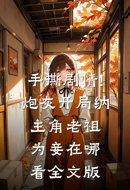 手撕剧情!炮灰开局纳主角老祖为妾在哪看全文版