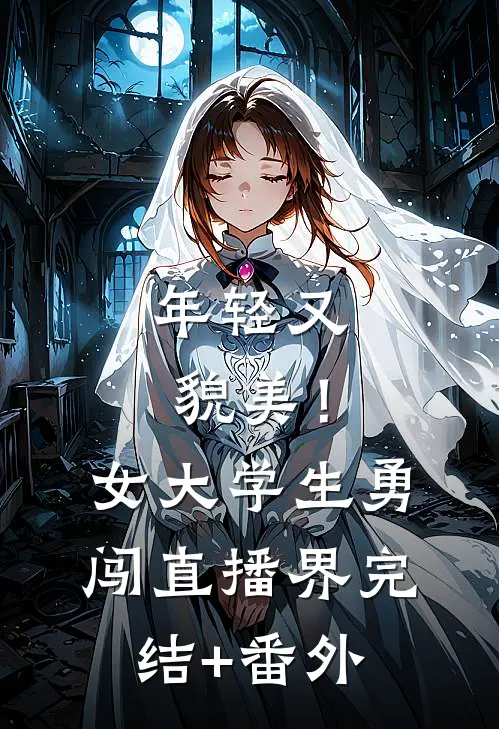 年轻又貌美！女大学生勇闯直播界完结+番外